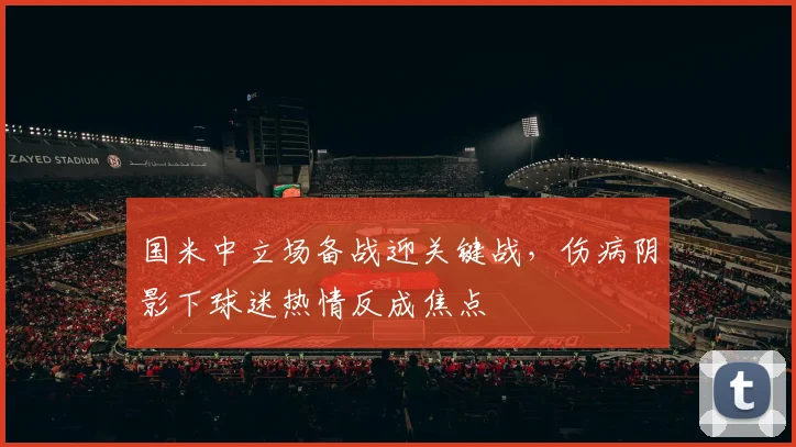 国米中立场备战迎关键战，伤病阴影下球迷热情反成焦点