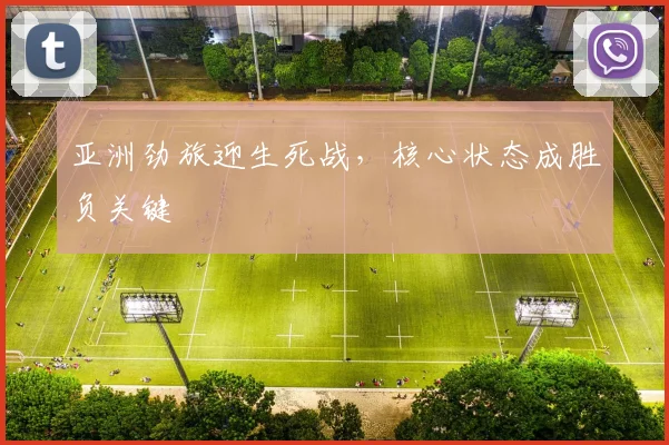 亚洲劲旅迎生死战，核心状态成胜负关键