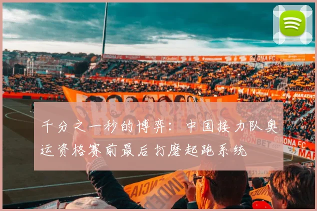 千分之一秒的博弈：中国接力队奥运资格赛前最后打磨起跑系统