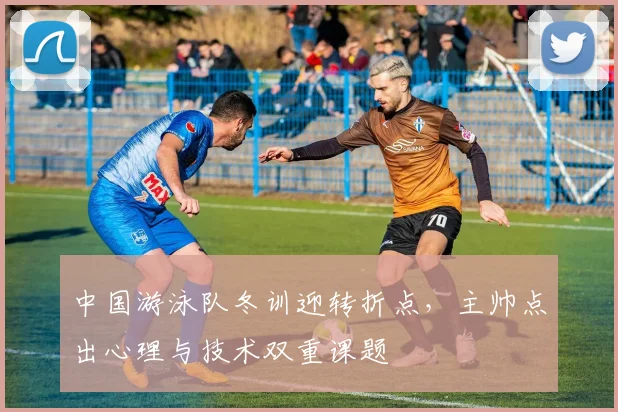 中国游泳队冬训迎转折点，主帅点出心理与技术双重课题
